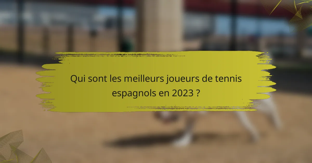 Qui sont les meilleurs joueurs de tennis espagnols en 2023 ?